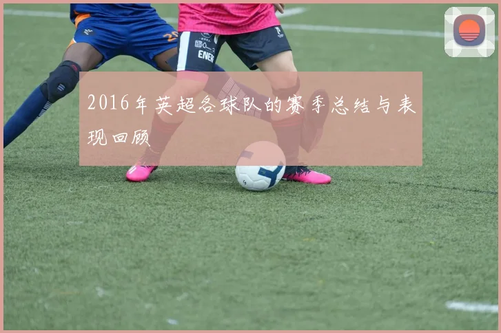 2016年英超各球队的赛季总结与表现回顾