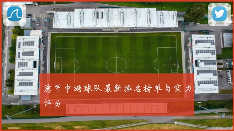 意甲中游球队最新排名榜单与实力评分